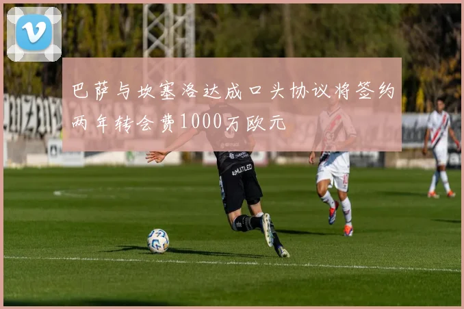 巴萨与坎塞洛达成口头协议将签约两年转会费1000万欧元